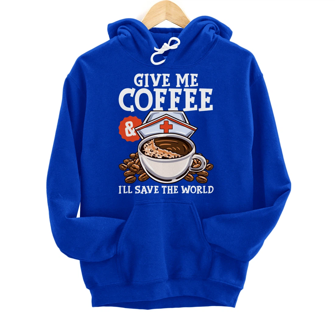 Give Me Coffee & I'll Save The Word Funny Nursing RN Life Pullover Hoodie