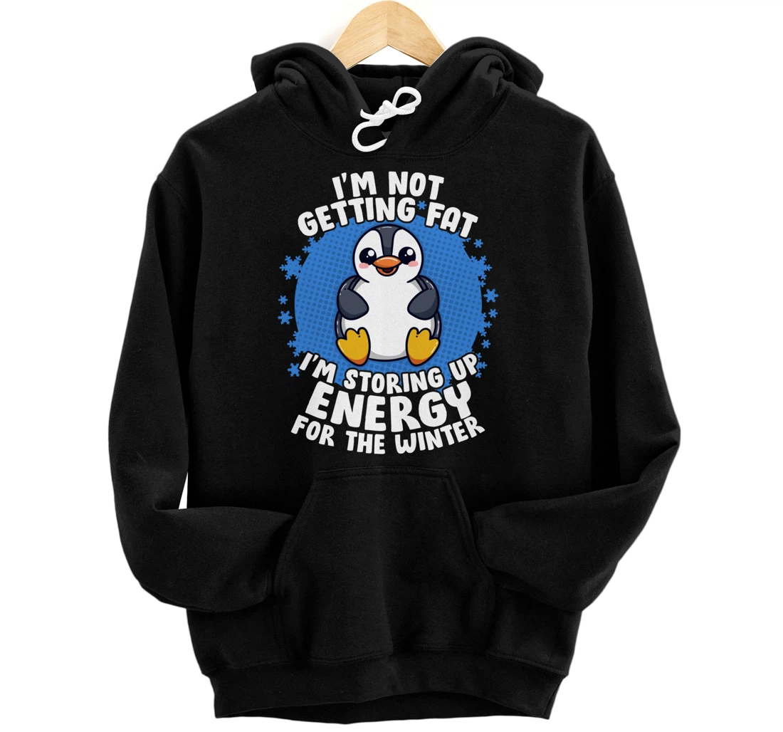I'm Not Getting Fat I'm Storing Up Energy Penguin Lovers Tee Pullover Hoodie