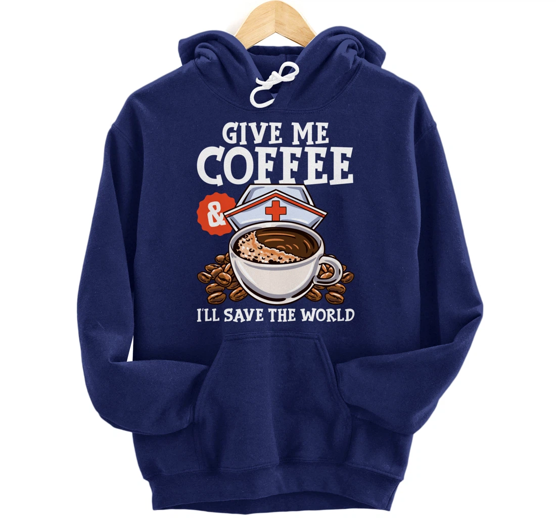 Give Me Coffee & I'll Save The Word Funny Nursing RN Life Pullover Hoodie