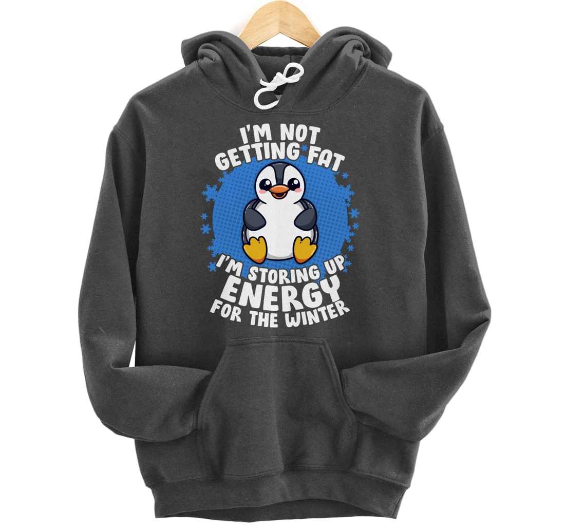 I'm Not Getting Fat I'm Storing Up Energy Penguin Lovers Tee Pullover Hoodie