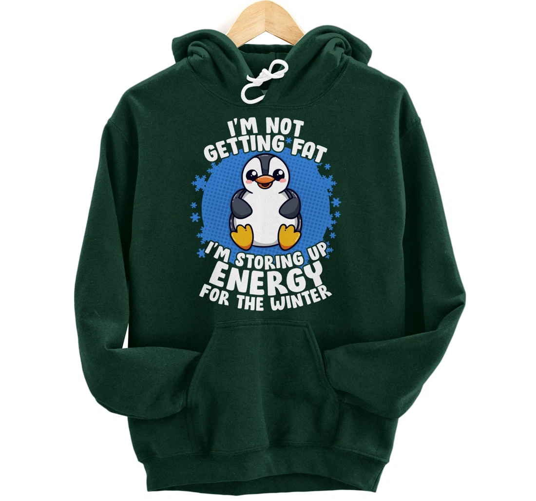 I'm Not Getting Fat I'm Storing Up Energy Penguin Lovers Tee Pullover Hoodie