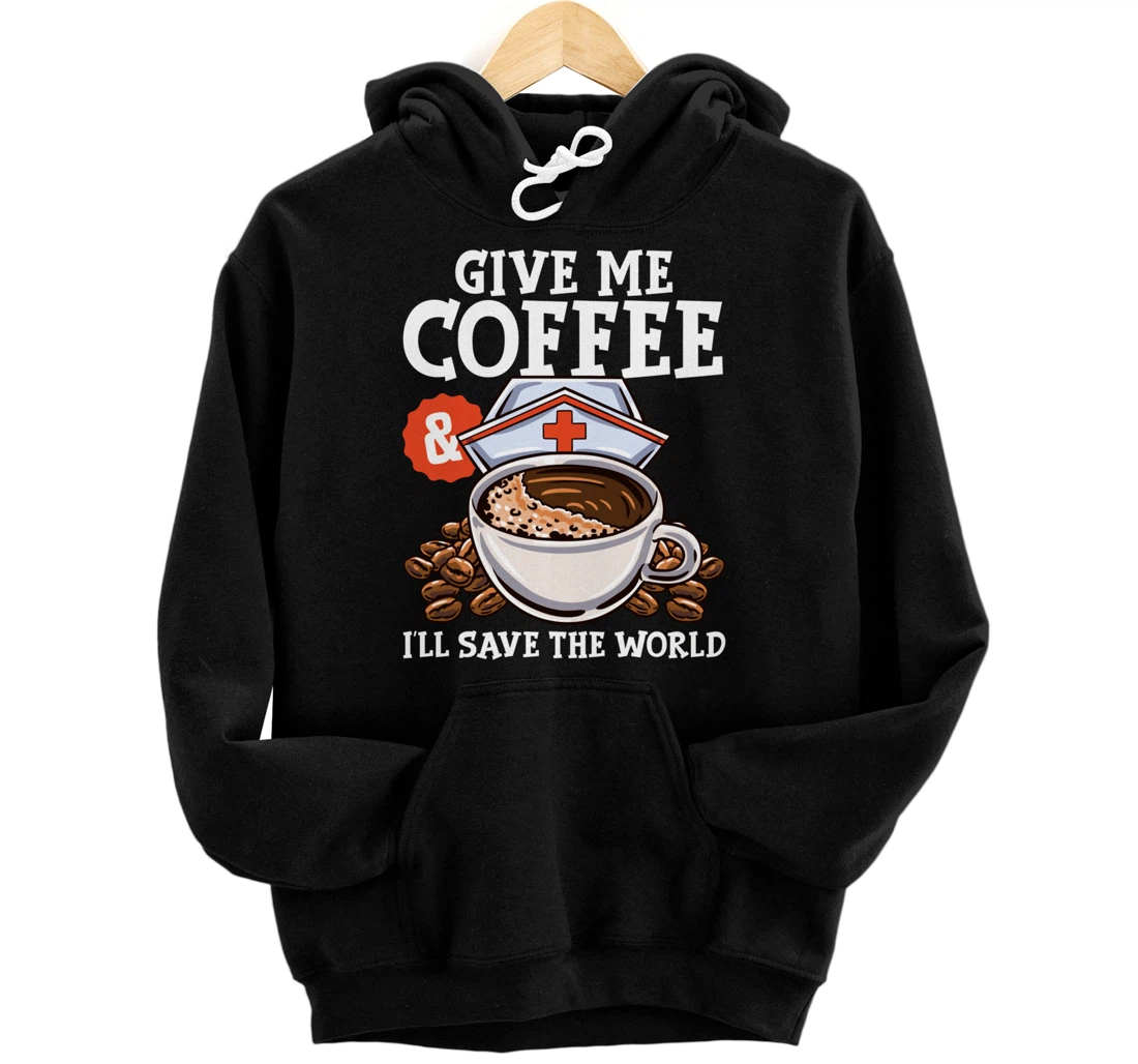 Give Me Coffee & I'll Save The Word Funny Nursing RN Life Pullover Hoodie