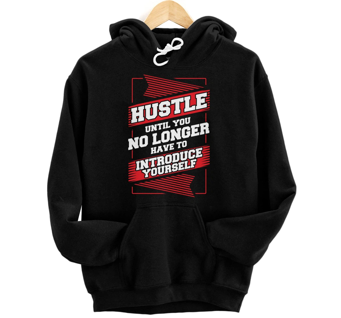 Hustle Until You No Longer Have To Introduce Yourself Pullover Hoodie