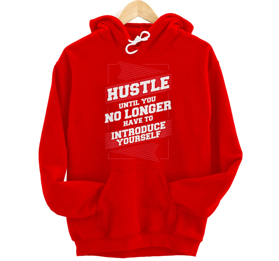 Hustle Until You No Longer Have To Introduce Yourself Pullover Hoodie