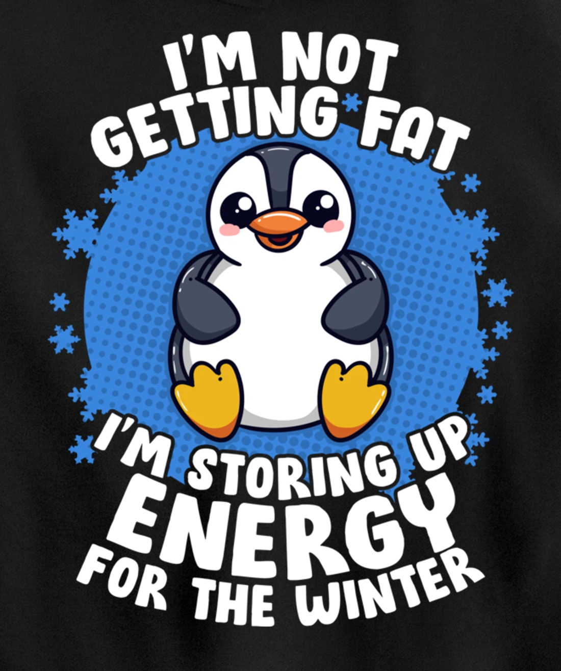 I'm Not Getting Fat I'm Storing Up Energy Penguin Lovers Tee Pullover Hoodie