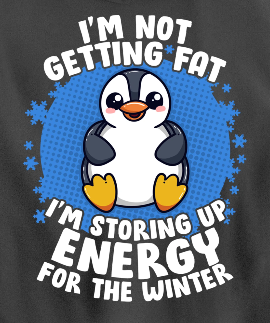 I'm Not Getting Fat I'm Storing Up Energy Penguin Lovers Tee Pullover Hoodie