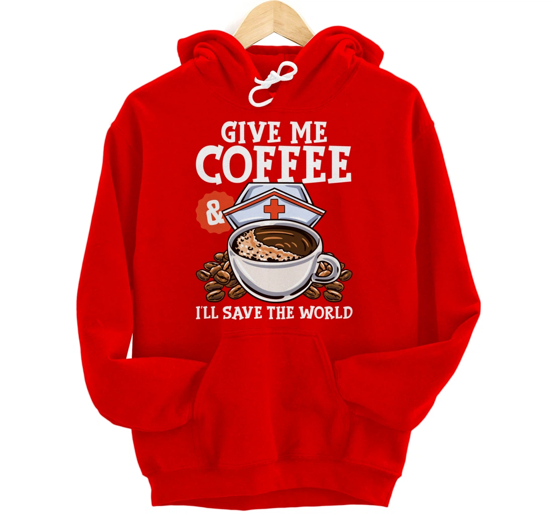 Give Me Coffee & I'll Save The Word Funny Nursing RN Life Pullover Hoodie