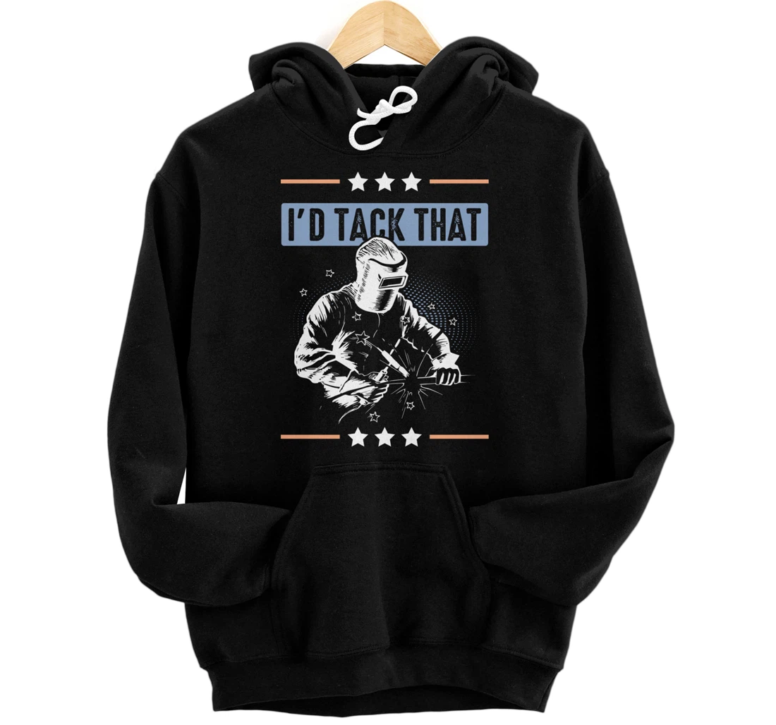 I'd Tack That Welding Helmet Welder Metalworker Blacksmith Pullover Hoodie