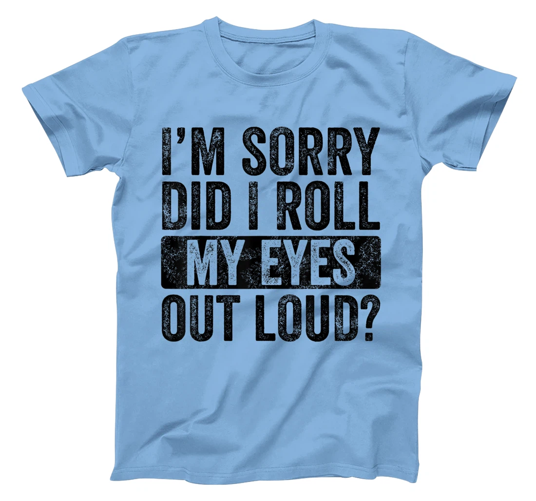 I'm Sorry Did I Roll My Eyes Out Loud, Funny Sarcastic Retro T-Shirt, Kid T-Shirt and Women T-Shirt