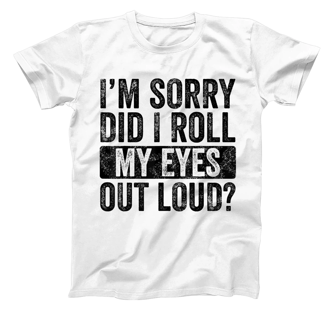 I'm Sorry Did I Roll My Eyes Out Loud, Funny Sarcastic Retro T-Shirt, Kid T-Shirt and Women T-Shirt