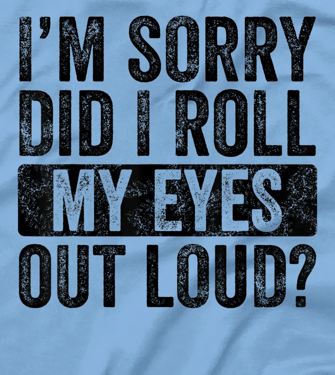 I'm Sorry Did I Roll My Eyes Out Loud, Funny Sarcastic Retro T-Shirt, Kid T-Shirt and Women T-Shirt