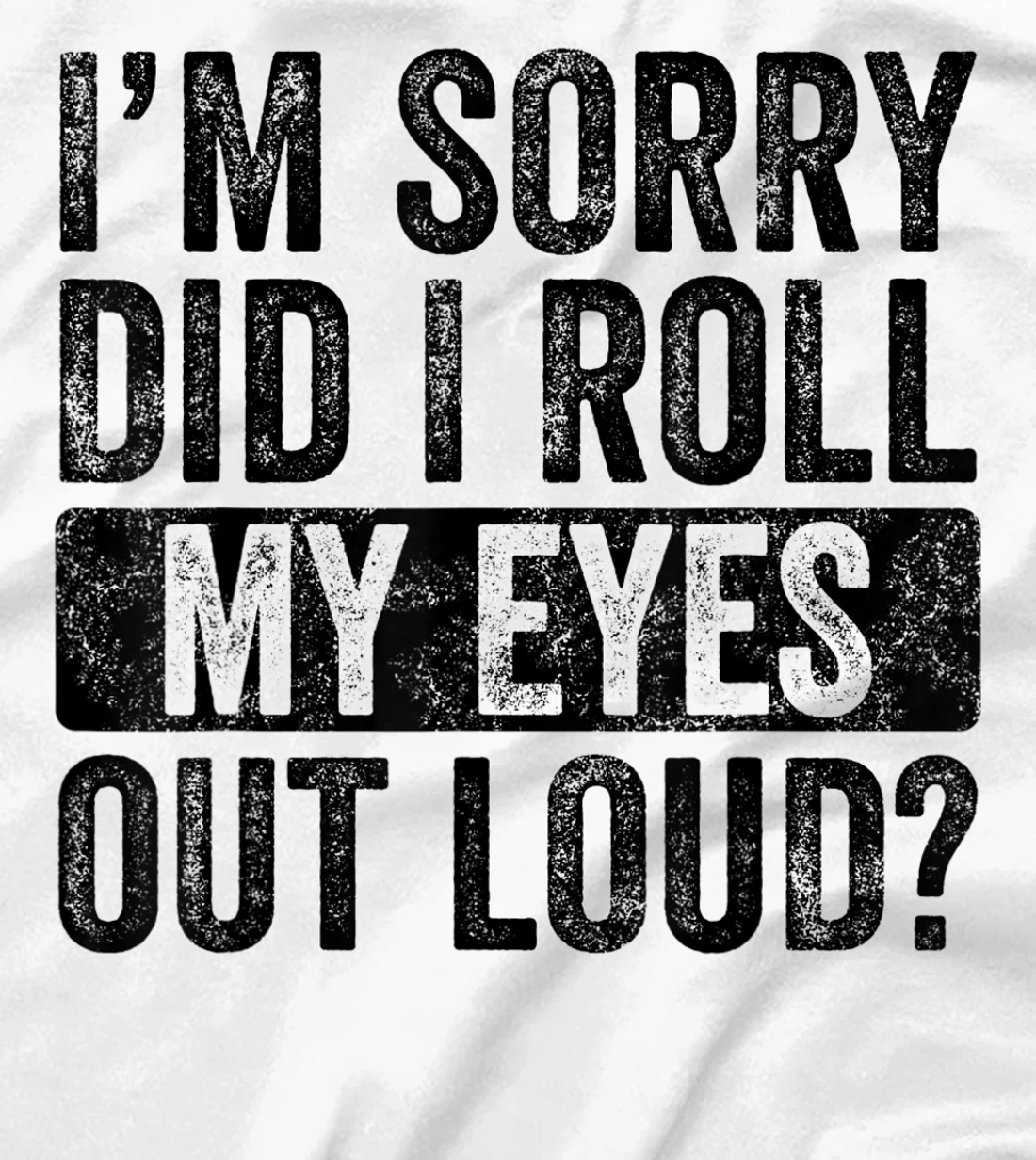 I'm Sorry Did I Roll My Eyes Out Loud, Funny Sarcastic Retro T-Shirt, Kid T-Shirt and Women T-Shirt