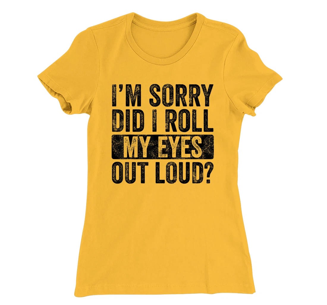 I'm Sorry Did I Roll My Eyes Out Loud, Funny Sarcastic Retro T-Shirt, Kid T-Shirt and Women T-Shirt
