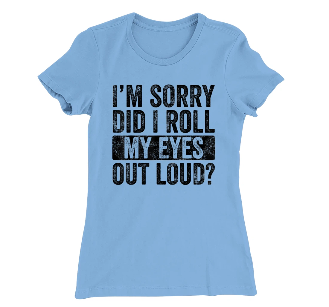 I'm Sorry Did I Roll My Eyes Out Loud, Funny Sarcastic Retro T-Shirt, Kid T-Shirt and Women T-Shirt