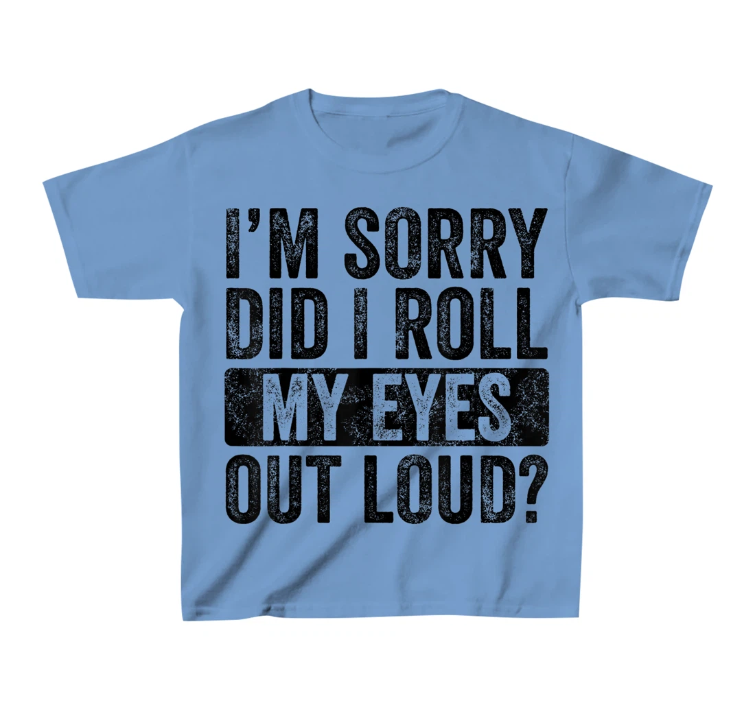 I'm Sorry Did I Roll My Eyes Out Loud, Funny Sarcastic Retro T-Shirt, Kid T-Shirt and Women T-Shirt
