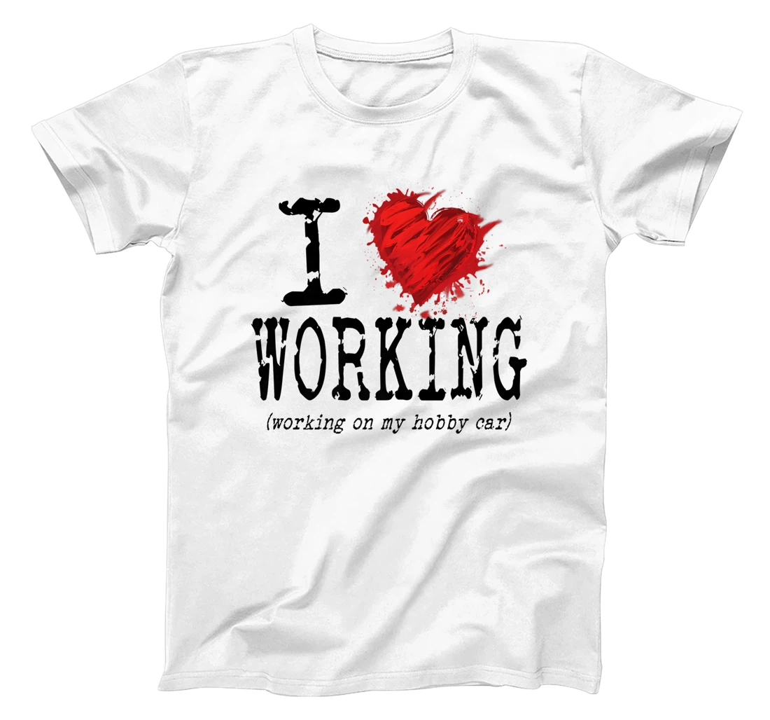 Womens Funny I Love Working On My Hobby Car, Funny Saying T-Shirt, Women T-Shirt