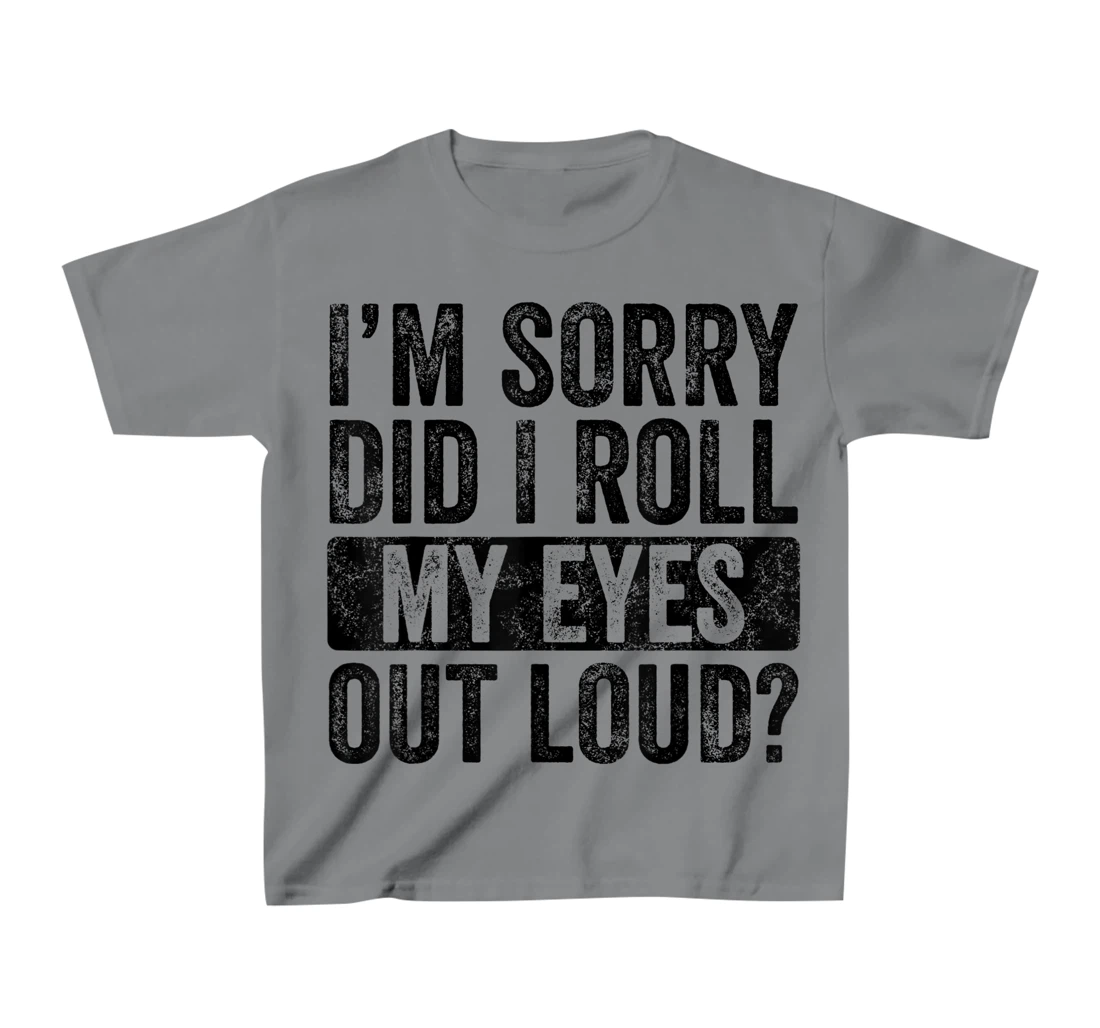 I'm Sorry Did I Roll My Eyes Out Loud, Funny Sarcastic Retro T-Shirt, Kid T-Shirt and Women T-Shirt
