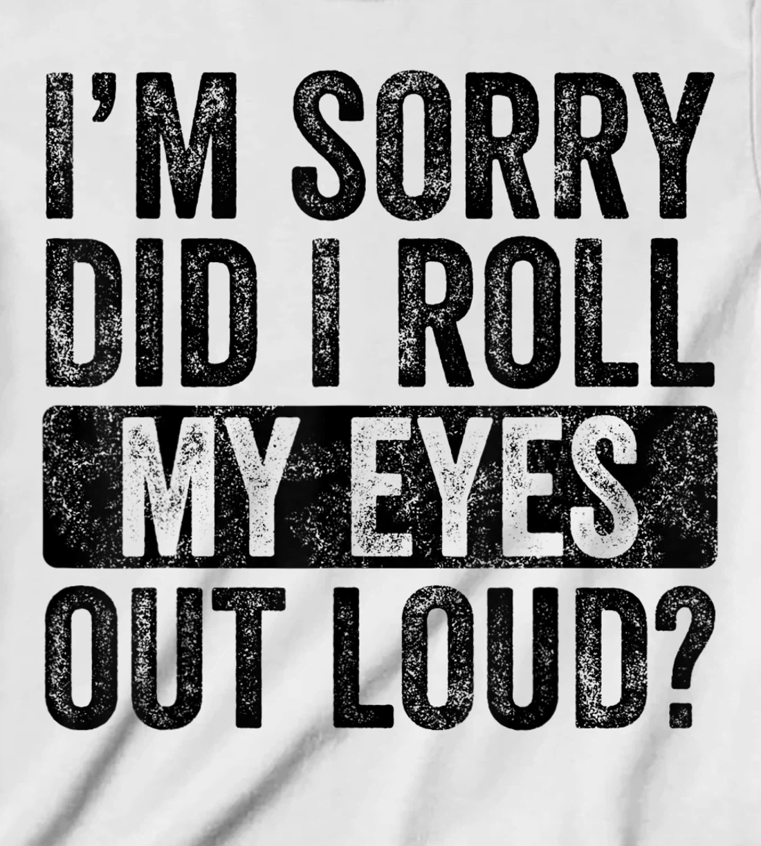 I'm Sorry Did I Roll My Eyes Out Loud, Funny Sarcastic Retro T-Shirt, Kid T-Shirt and Women T-Shirt
