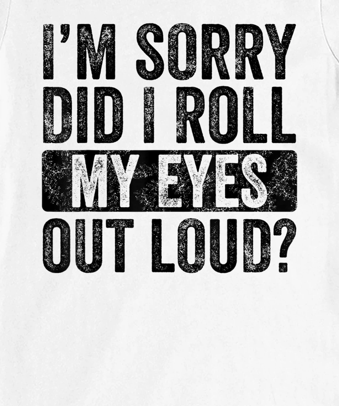 I'm Sorry Did I Roll My Eyes Out Loud, Funny Sarcastic Retro T-Shirt, Kid T-Shirt and Women T-Shirt