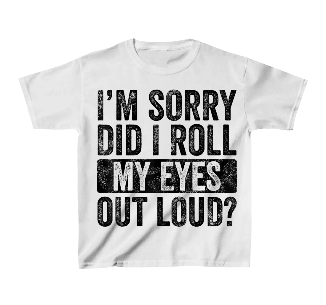I'm Sorry Did I Roll My Eyes Out Loud, Funny Sarcastic Retro T-Shirt, Kid T-Shirt and Women T-Shirt