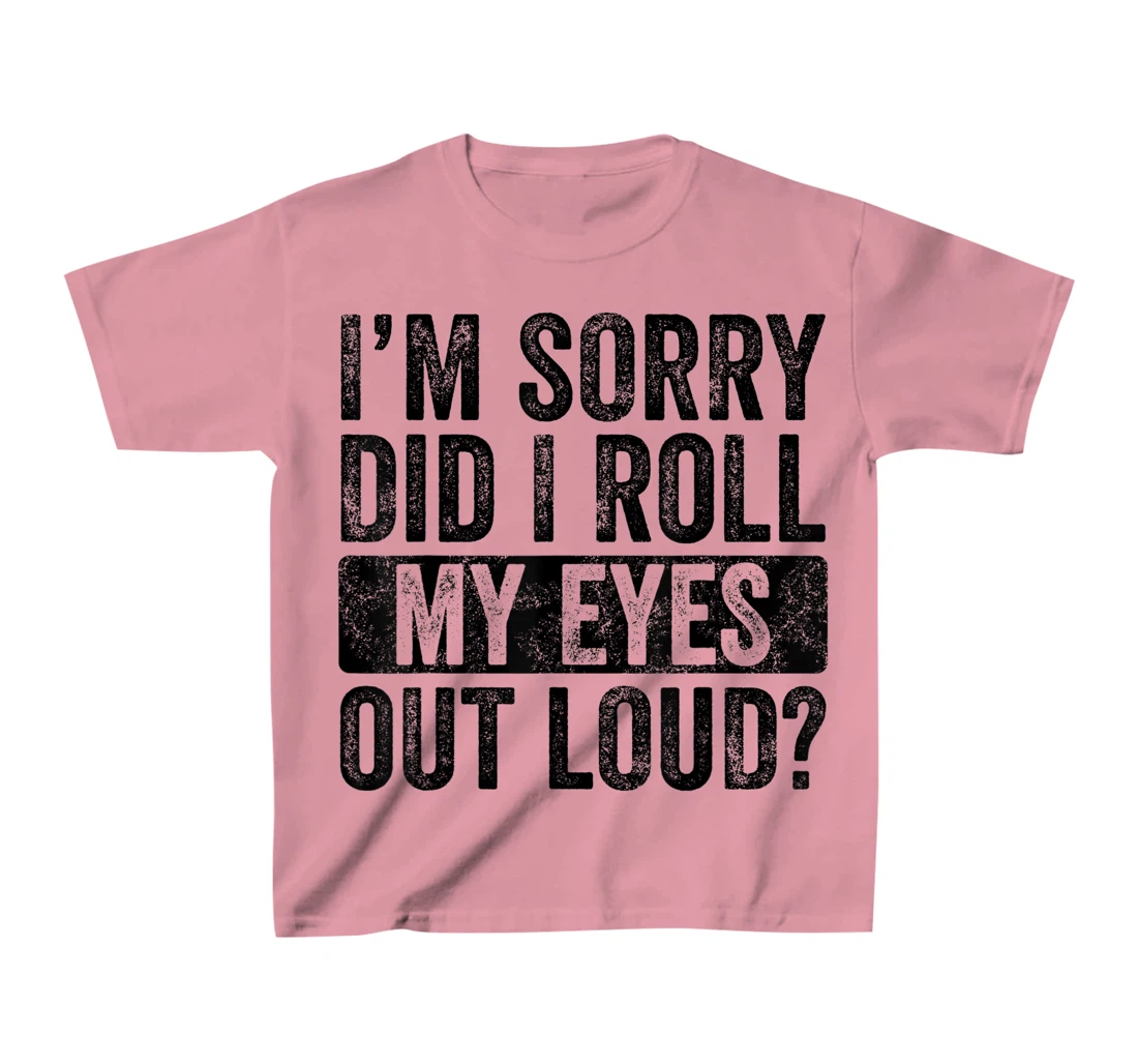 I'm Sorry Did I Roll My Eyes Out Loud, Funny Sarcastic Retro T-Shirt, Kid T-Shirt and Women T-Shirt