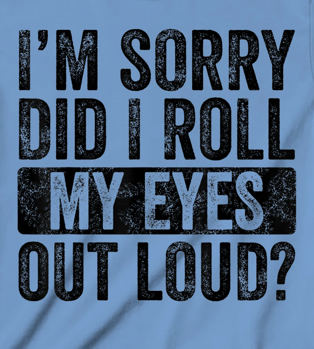 I'm Sorry Did I Roll My Eyes Out Loud, Funny Sarcastic Retro T-Shirt, Kid T-Shirt and Women T-Shirt