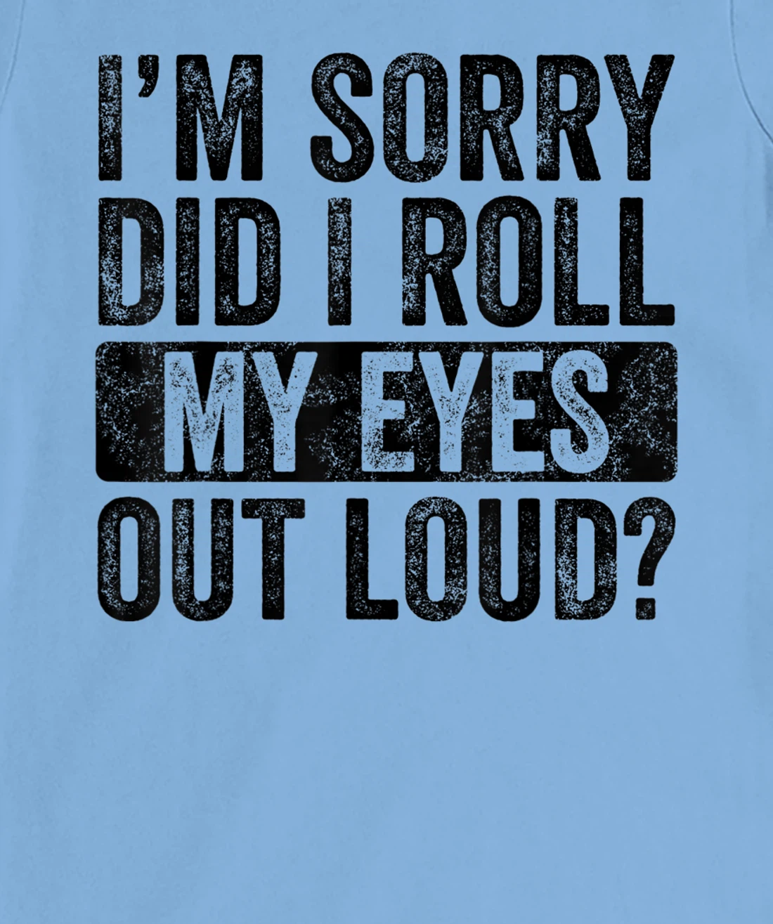 I'm Sorry Did I Roll My Eyes Out Loud, Funny Sarcastic Retro T-Shirt, Kid T-Shirt and Women T-Shirt