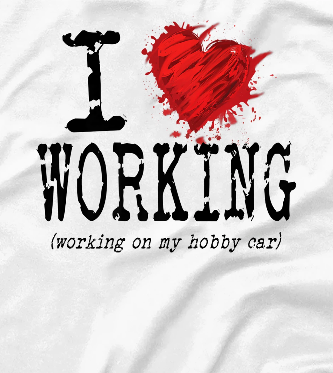 Womens Funny I Love Working On My Hobby Car, Funny Saying T-Shirt, Women T-Shirt