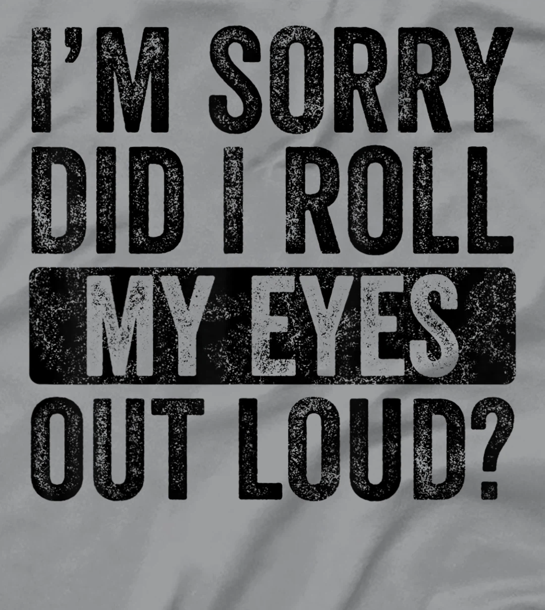 I'm Sorry Did I Roll My Eyes Out Loud, Funny Sarcastic Retro T-Shirt, Kid T-Shirt and Women T-Shirt