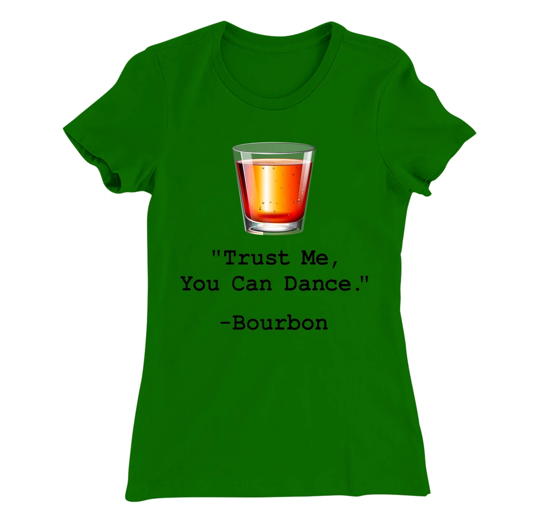 Womens Funny Bourbon Trust Me-You Can Dance Bourbon Drinking T-Shirt, Women T-Shirt