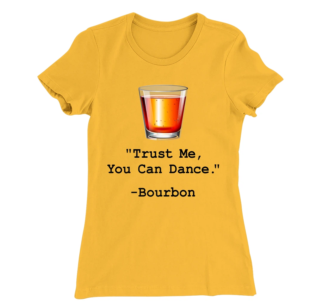 Womens Funny Bourbon Trust Me-You Can Dance Bourbon Drinking T-Shirt, Women T-Shirt