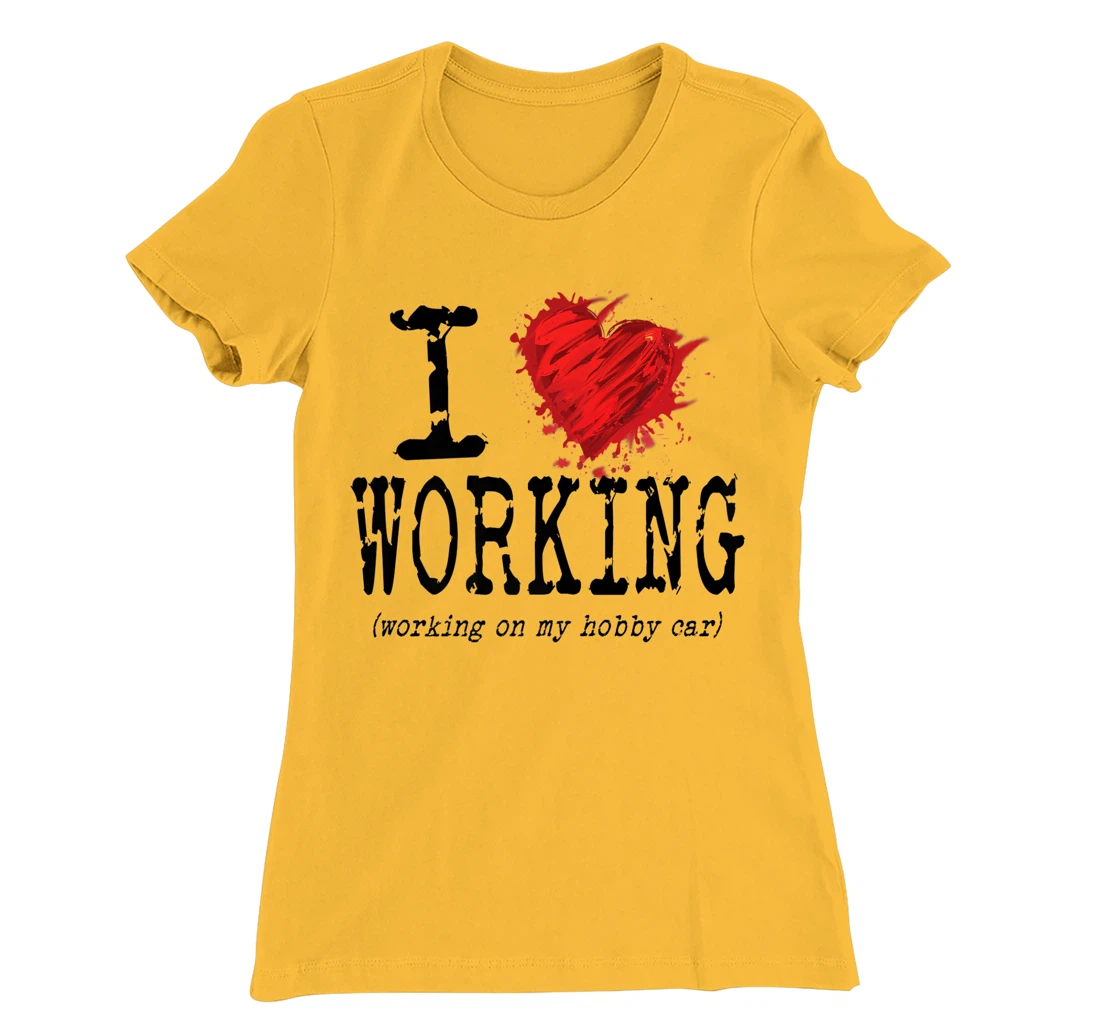 Womens Funny I Love Working On My Hobby Car, Funny Saying T-Shirt, Women T-Shirt