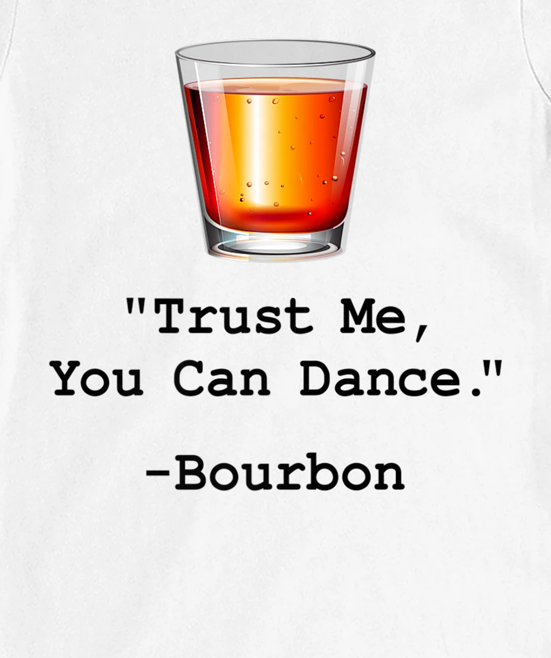 Womens Funny Bourbon Trust Me-You Can Dance Bourbon Drinking T-Shirt, Women T-Shirt