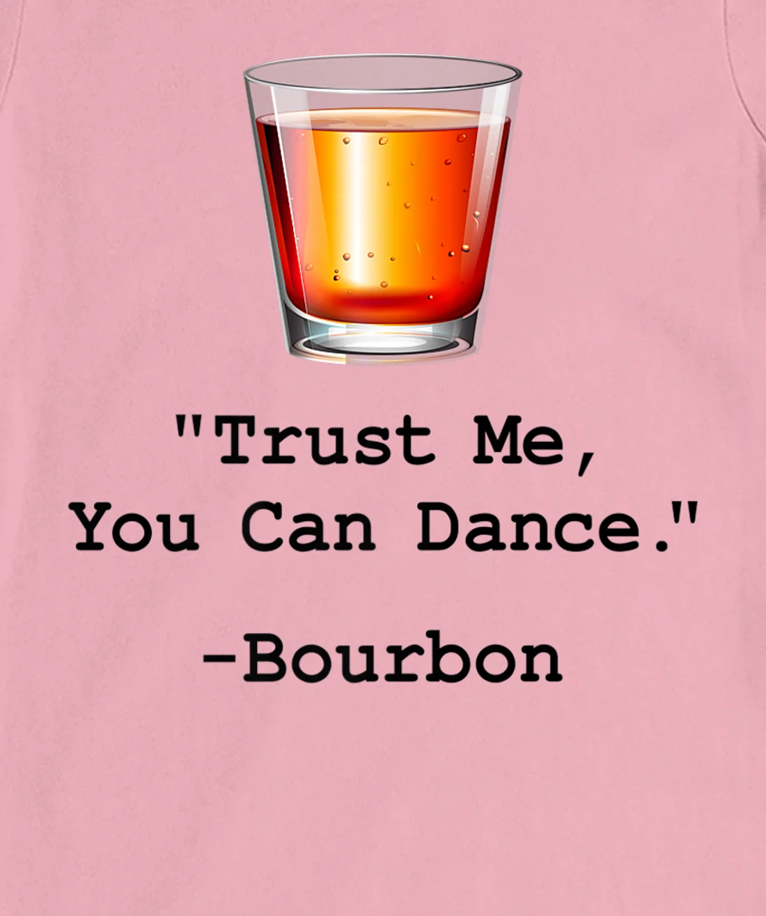 Womens Funny Bourbon Trust Me-You Can Dance Bourbon Drinking T-Shirt, Women T-Shirt