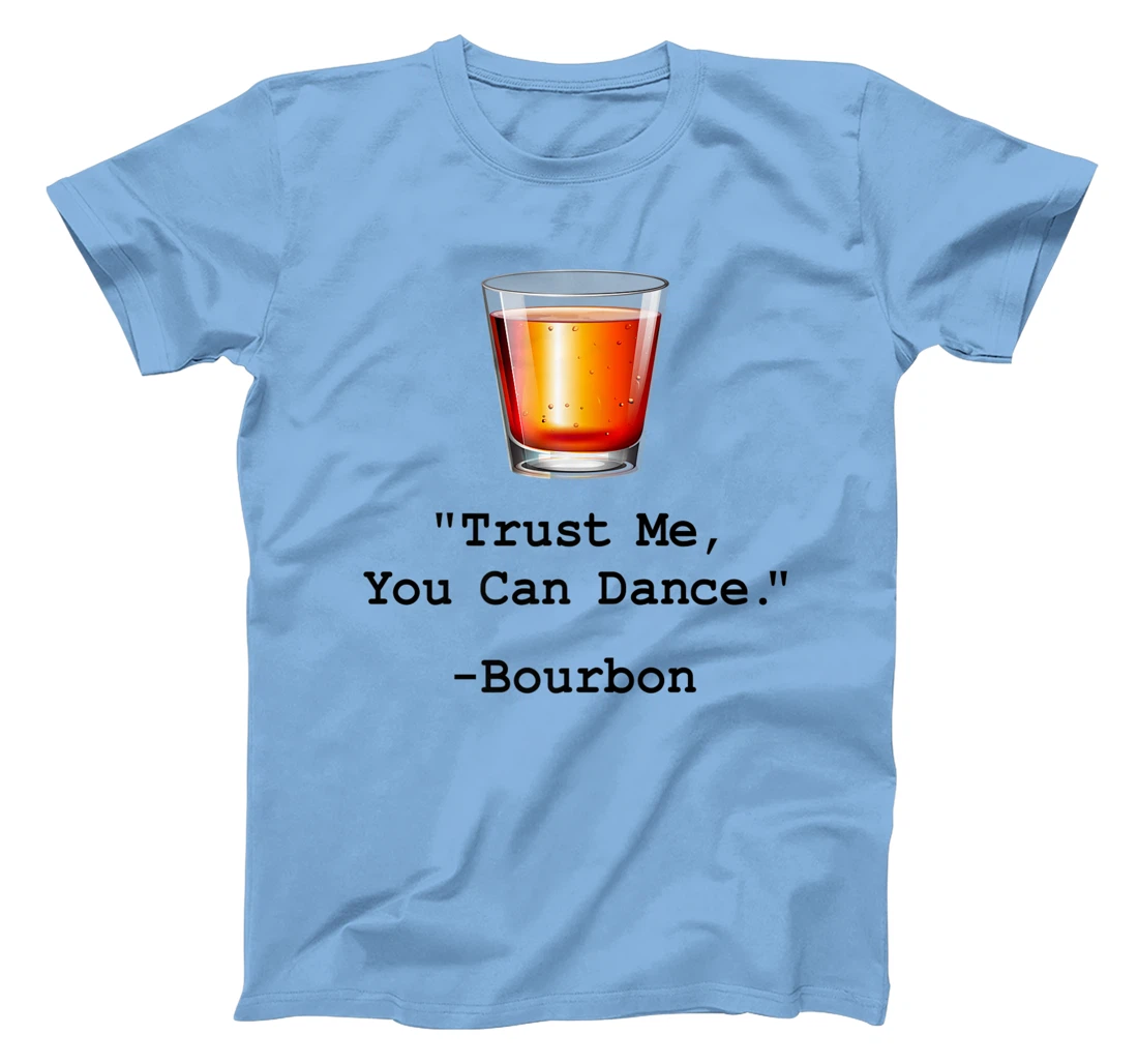 Womens Funny Bourbon Trust Me-You Can Dance Bourbon Drinking T-Shirt, Women T-Shirt