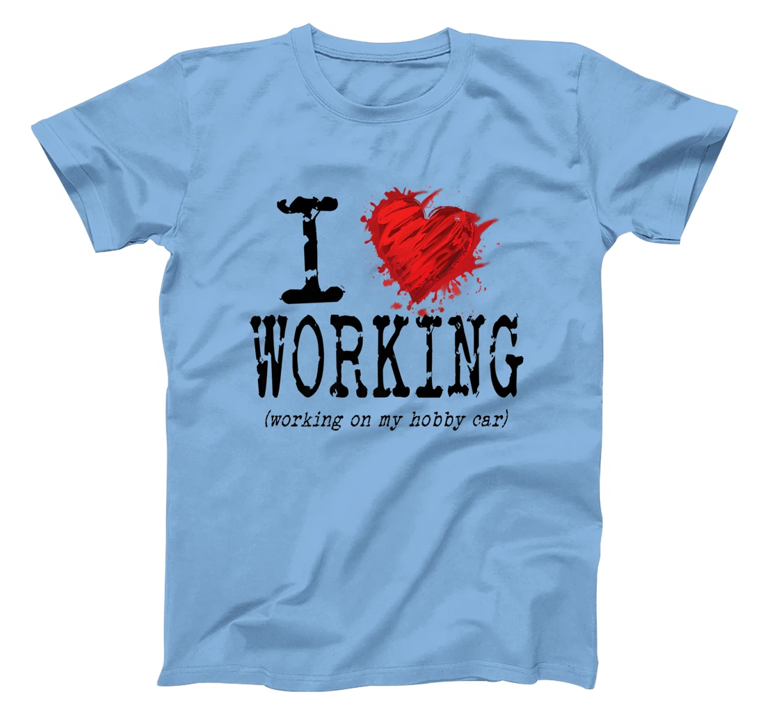Womens Funny I Love Working On My Hobby Car, Funny Saying T-Shirt, Women T-Shirt