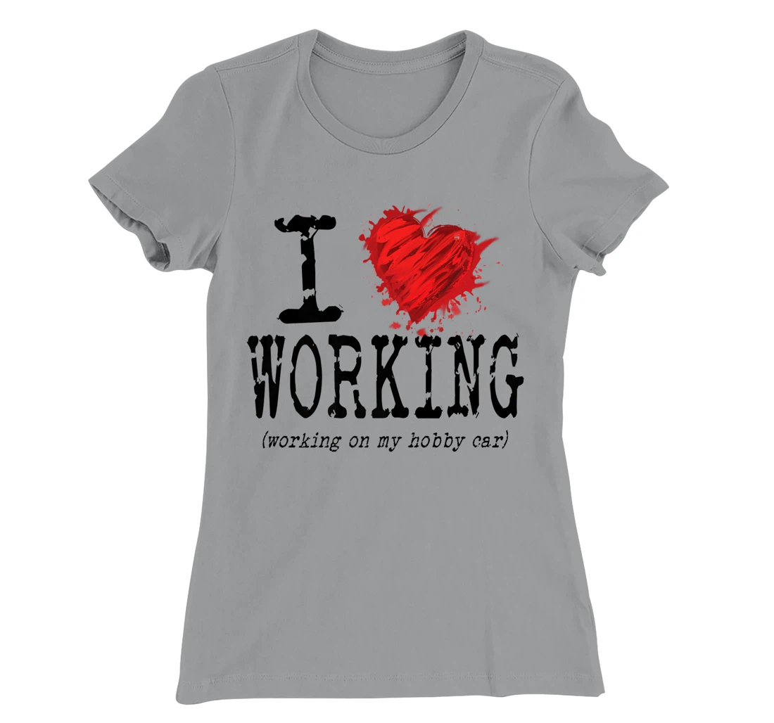 Womens Funny I Love Working On My Hobby Car, Funny Saying T-Shirt, Women T-Shirt