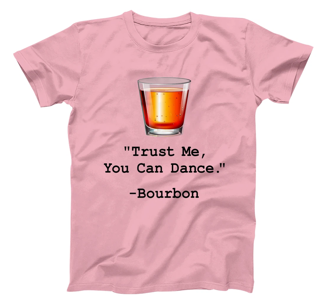 Womens Funny Bourbon Trust Me-You Can Dance Bourbon Drinking T-Shirt, Women T-Shirt