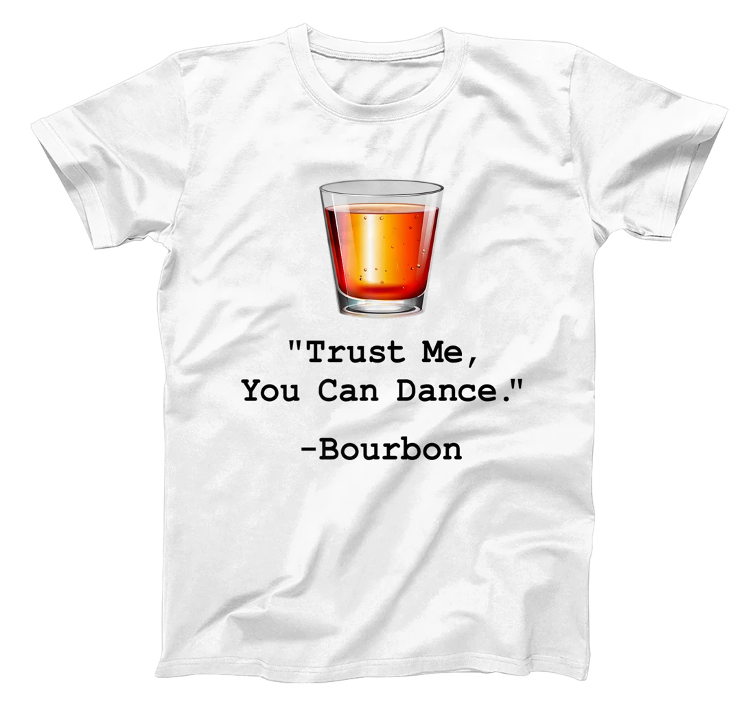 Womens Funny Bourbon Trust Me-You Can Dance Bourbon Drinking T-Shirt, Women T-Shirt