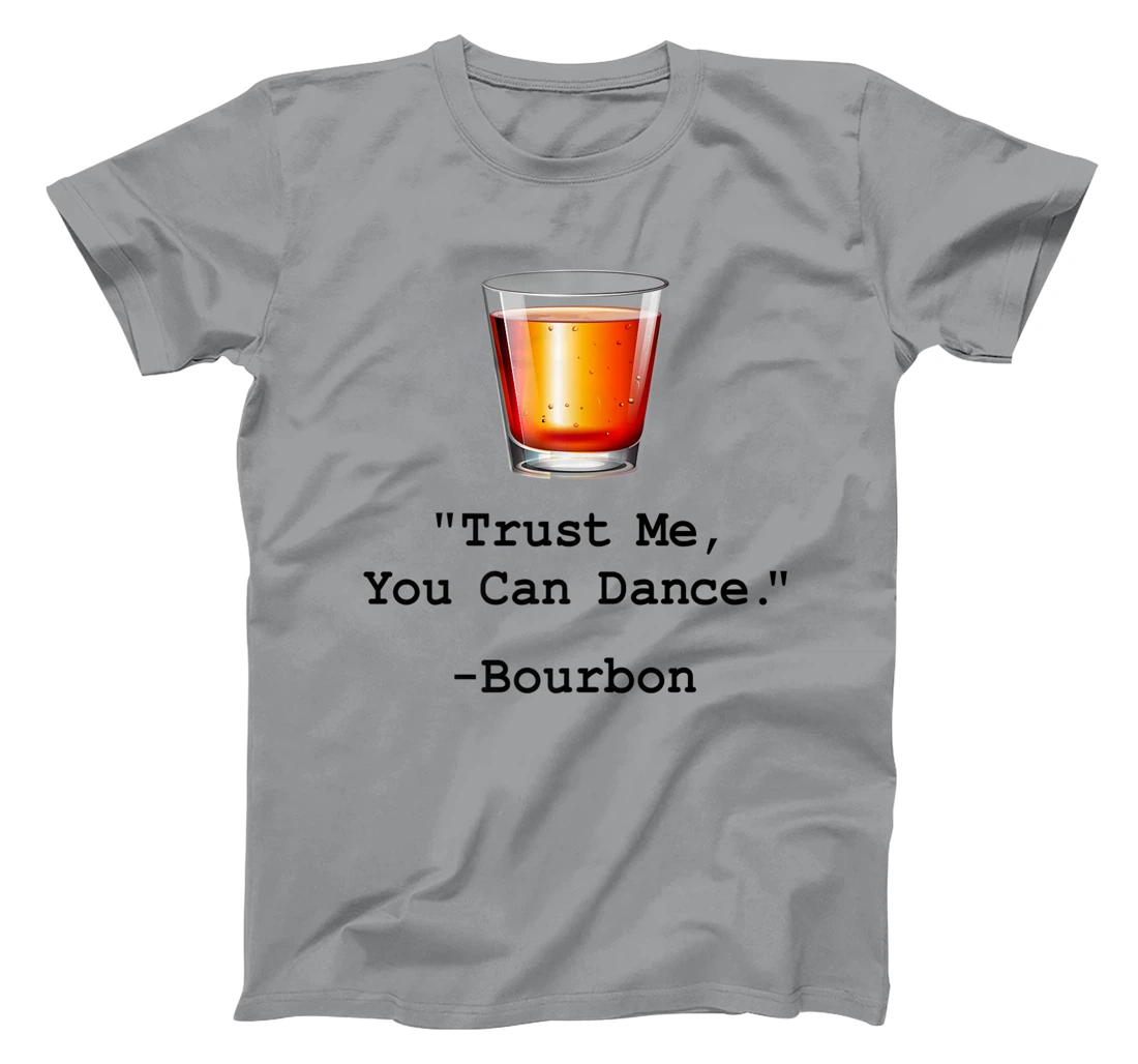 Womens Funny Bourbon Trust Me-You Can Dance Bourbon Drinking T-Shirt, Women T-Shirt