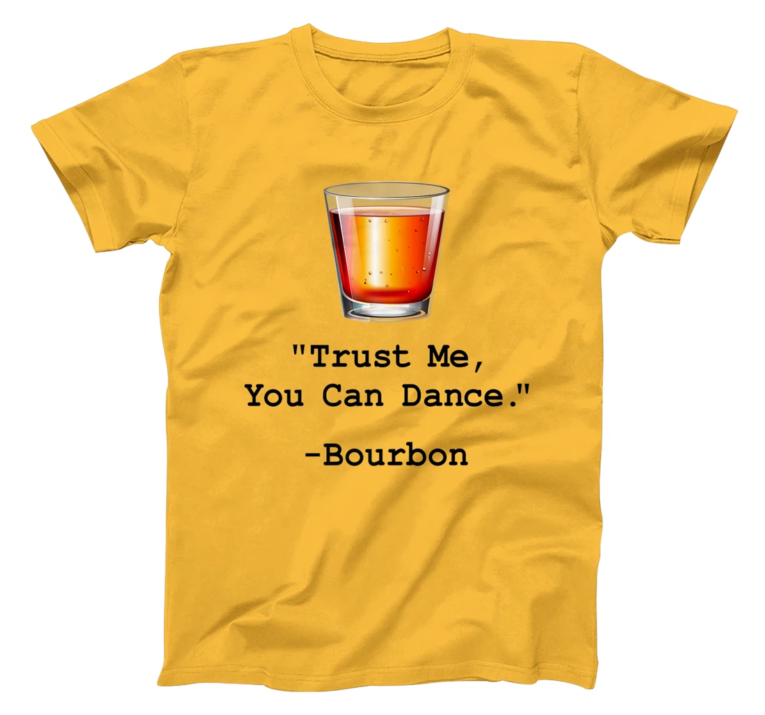 Womens Funny Bourbon Trust Me-You Can Dance Bourbon Drinking T-Shirt, Women T-Shirt