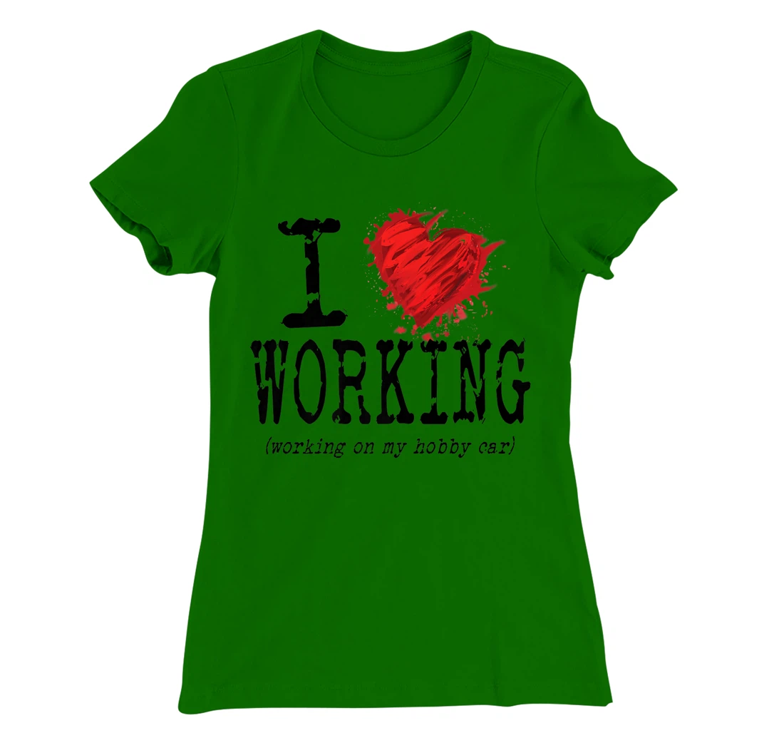 Womens Funny I Love Working On My Hobby Car, Funny Saying T-Shirt, Women T-Shirt