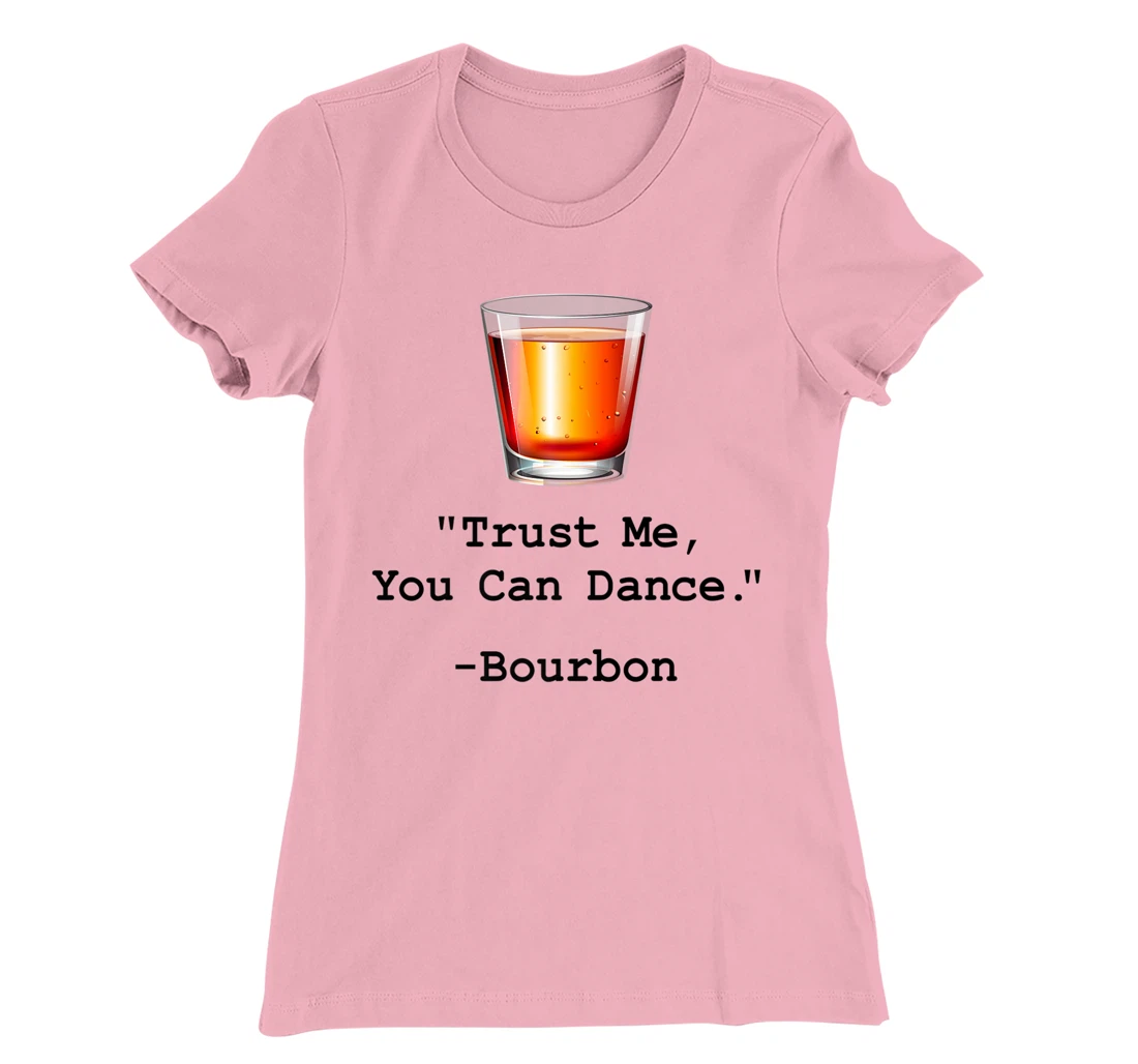 Womens Funny Bourbon Trust Me-You Can Dance Bourbon Drinking T-Shirt, Women T-Shirt