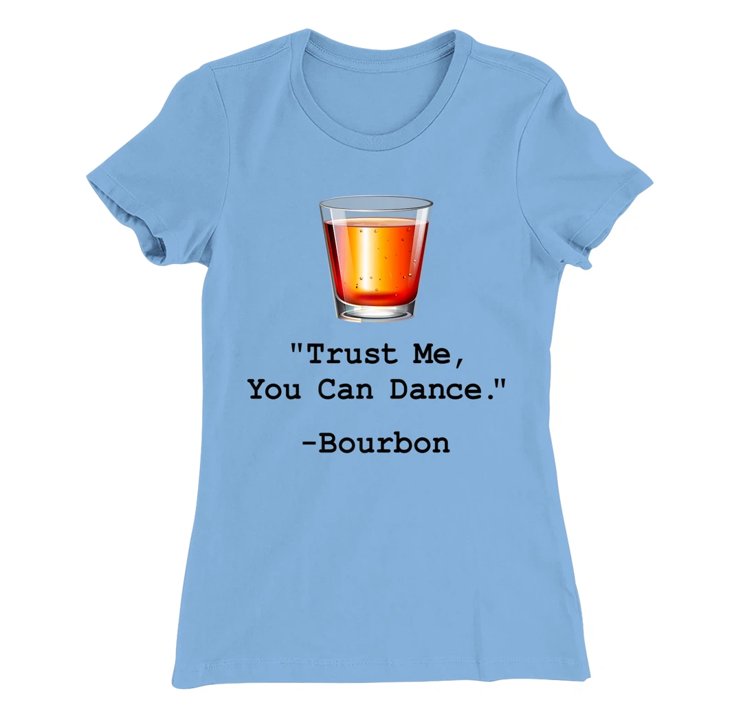 Womens Funny Bourbon Trust Me-You Can Dance Bourbon Drinking T-Shirt, Women T-Shirt