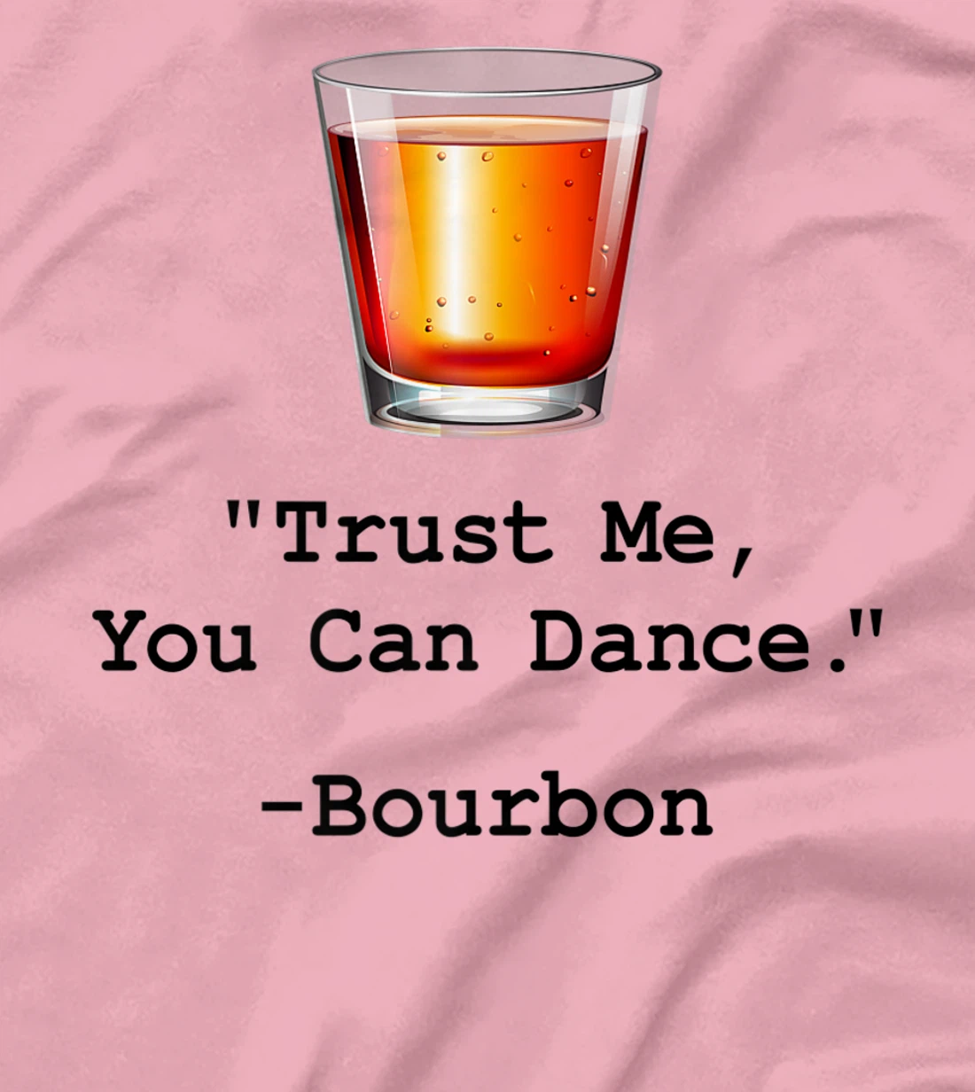 Womens Funny Bourbon Trust Me-You Can Dance Bourbon Drinking T-Shirt, Women T-Shirt