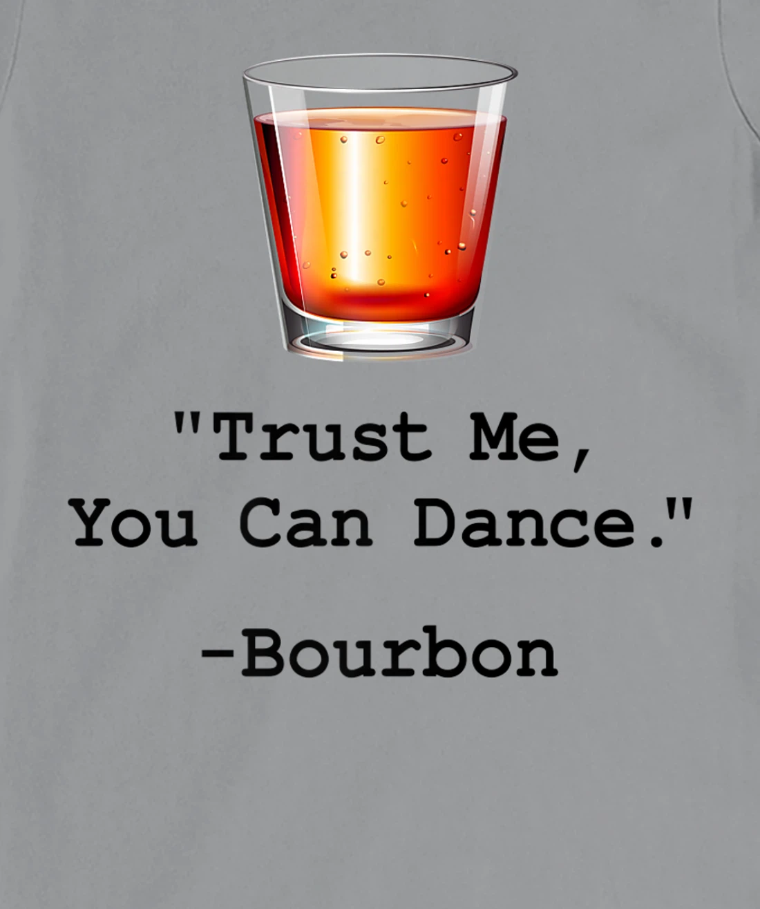 Womens Funny Bourbon Trust Me-You Can Dance Bourbon Drinking T-Shirt, Women T-Shirt