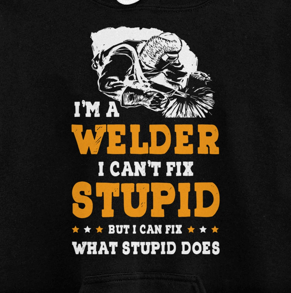 I'm A Welder Can't Fix Stupid Welding Helmet Metal Worker Pullover Hoodie
