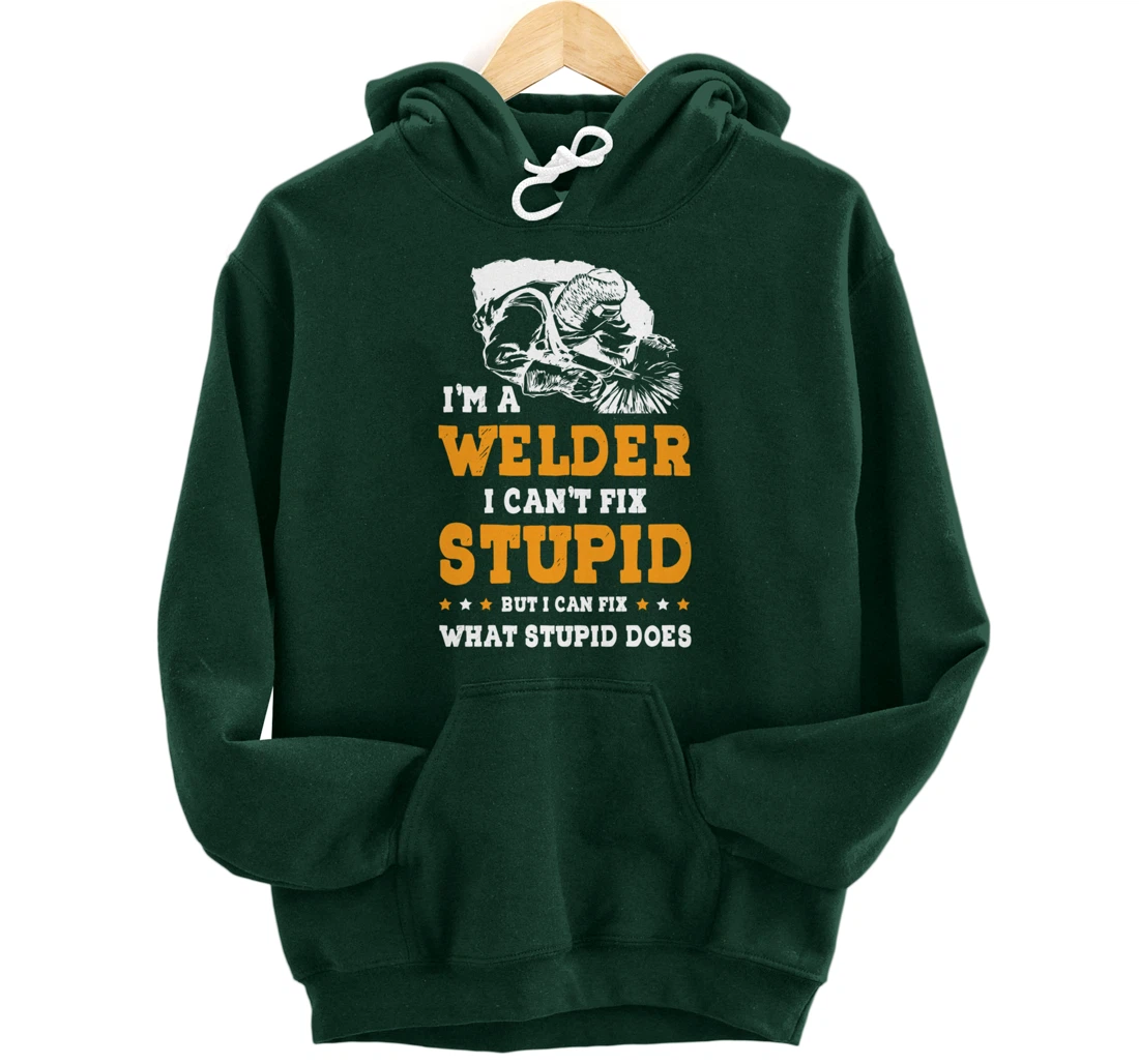 I'm A Welder Can't Fix Stupid Welding Helmet Metal Worker Pullover Hoodie