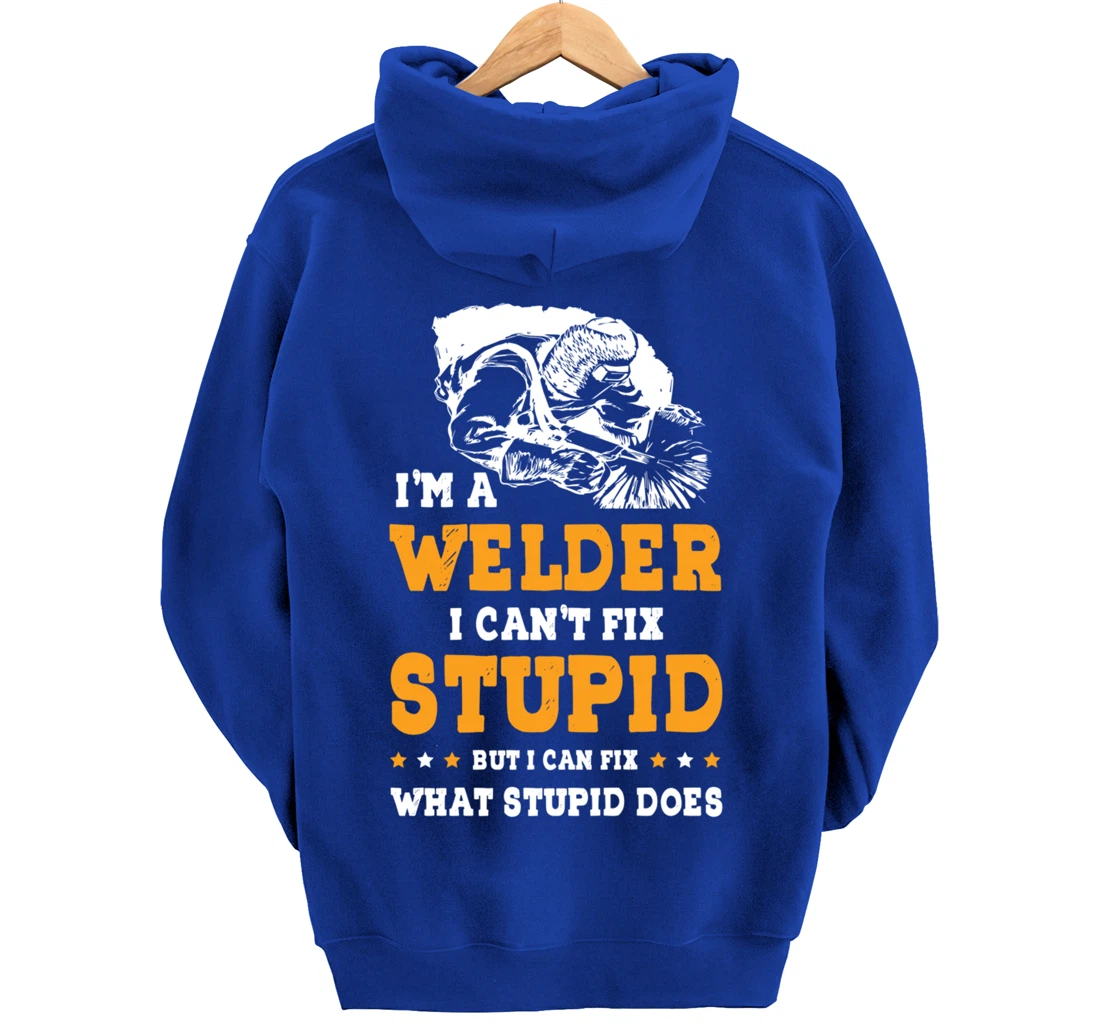 I'm A Welder Can't Fix Stupid Welding Helmet Metal Worker Pullover Hoodie