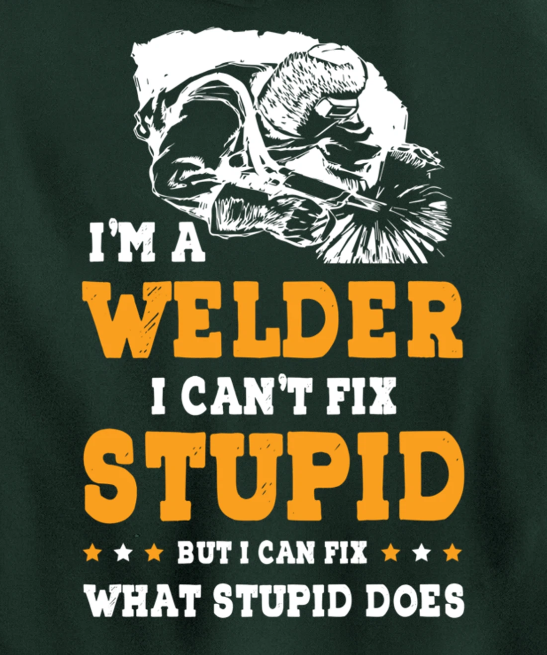 I'm A Welder Can't Fix Stupid Welding Helmet Metal Worker Pullover Hoodie